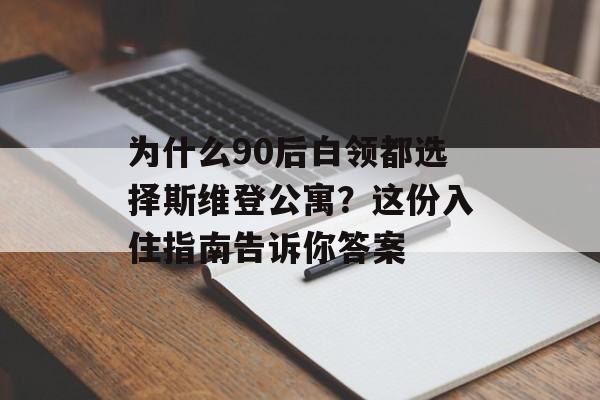 为什么90后白领都选择斯维登公寓？这份入住指南告诉你答案-第1张图片-