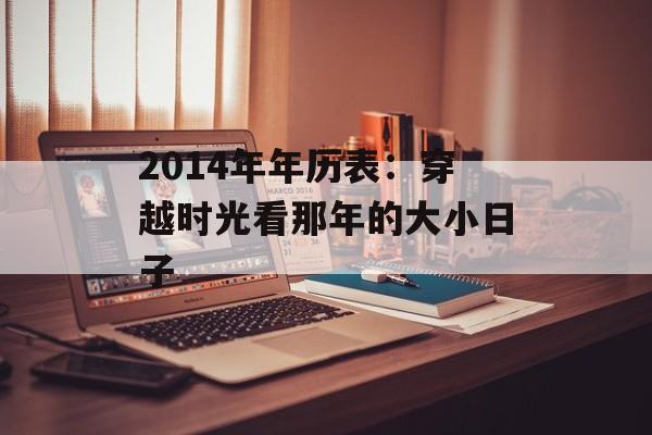 2014年年历表：穿越时光看那年的大小日子-第1张图片-