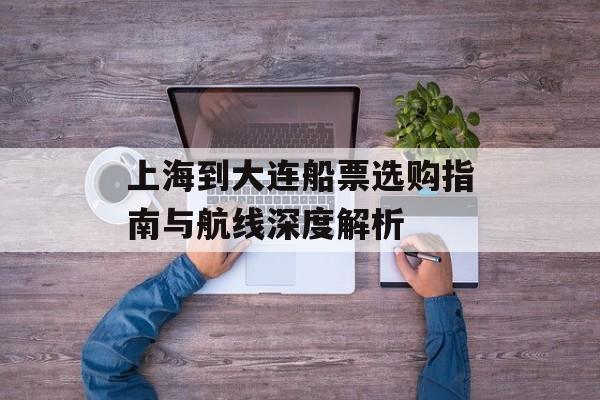 上海到大连船票选购指南与航线深度解析-第1张图片-