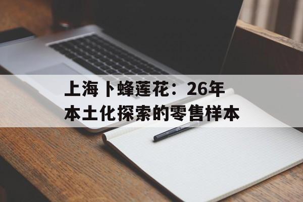 上海卜蜂莲花：26年本土化探索的零售样本-第1张图片-
