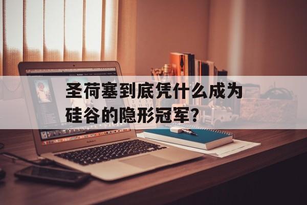 圣荷塞到底凭什么成为硅谷的隐形冠军？-第1张图片-